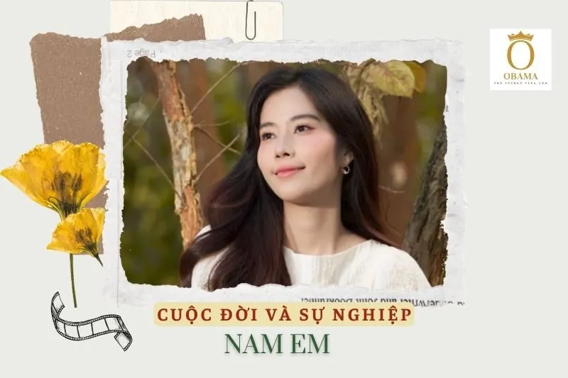 Tổng quan hành trình sự nghiệp diễn viên Nam Em